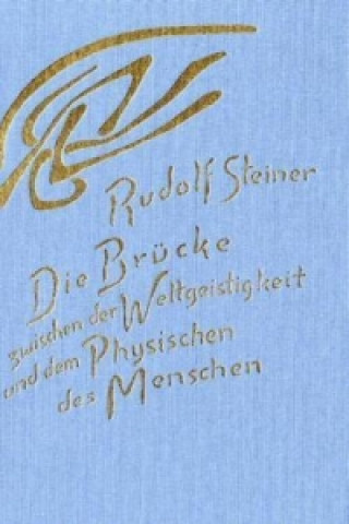 Kniha Die Brücke zwischen der Weltgeistigkeit und dem Physischen des Menschen Rudolf Steiner