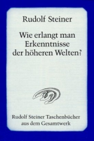 Carte Wie erlangt man Erkenntnisse der höheren Welten? Rudolf Steiner