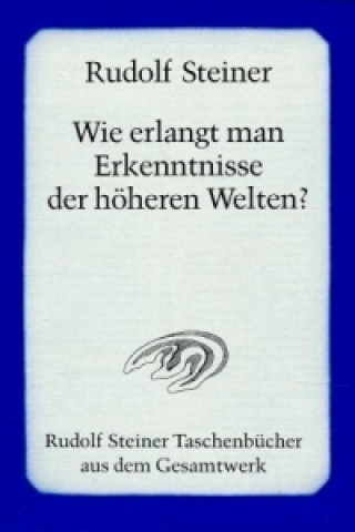 Książka Wie erlangt man Erkenntnisse der höheren Welten? Rudolf Steiner