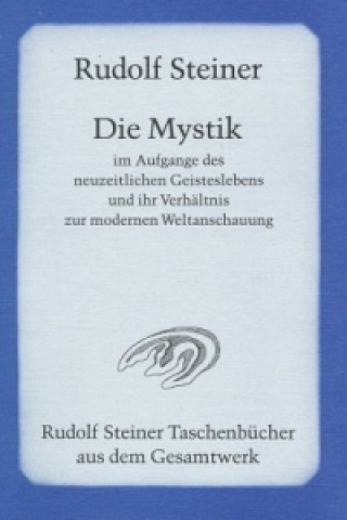 Könyv Die Mystik im Aufgange des neuzeitlichen Geisteslebens und ihr Verhältnis zur modernen Weltanschauung Rudolf Steiner