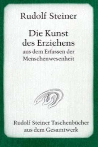 Könyv Die Kunst des Erziehens aus dem Erfassen der Menschenwesenheit Rudolf Steiner