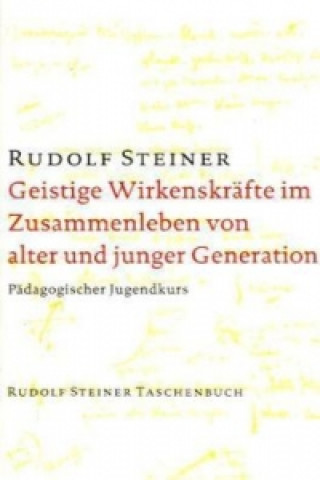 Carte Geistige Wirkenskräfte im Zusammenleben von alter und junger Generation Rudolf Steiner