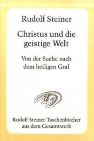 Carte Christus und die geistige Welt. Von der Suche nach dem heiligen Gral Rudolf Steiner