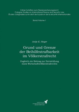 Kniha Grund und Grenze der Beihilfestrafbarkeit im Voelkerstrafrecht Antje K. Heyer