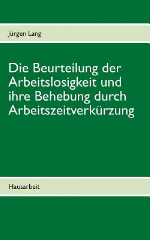 Könyv Beurteilung der Arbeitslosigkeit und ihre Behebung durch Arbeitszeitverkurzung Jürgen Lang