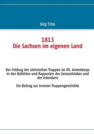 Kniha 1813 Die Sachsen im eigenen Land Jörg Titze