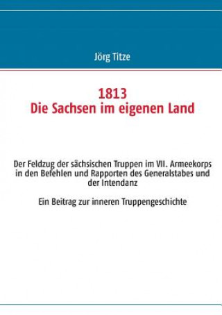 Buch 1813 Die Sachsen im eigenen Land Jörg Titze