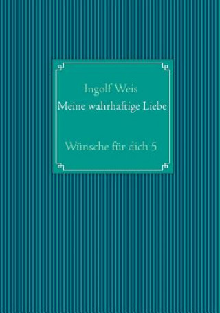 Könyv Meine Wahrhaftige Liebe Ingolf Weis