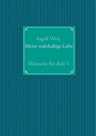 Könyv Meine wahrhaftige Liebe Ingolf Weis