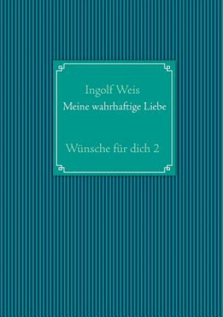 Könyv Meine wahrhaftige Liebe Ingolf Weis