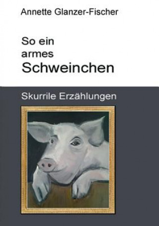 Livro So Ein Armes Schweinchen! Annette Glanzer-Fischer