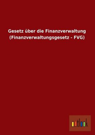 Carte Gesetz Uber Die Finanzverwaltung (Finanzverwaltungsgesetz - Fvg) Ohne Autor