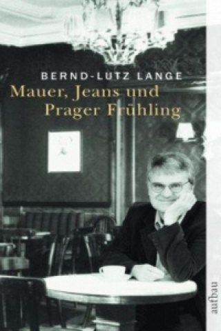 Carte Mauer, Jeans und Prager Frühling Bernd-Lutz Lange