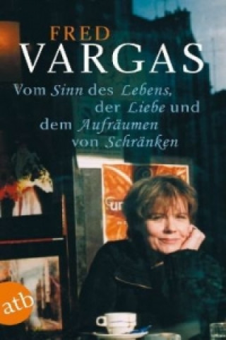 Könyv Vom Sinn des Lebens, der Liebe und dem Aufräumen von Schränken Fred Vargas