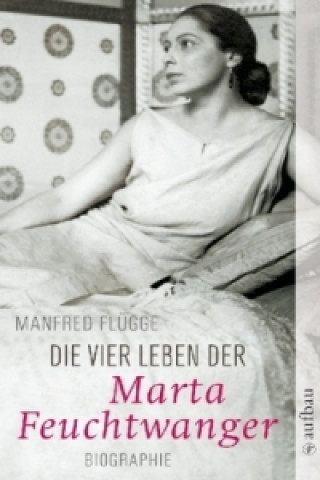 Kniha Die vier Leben der Marta Feuchtwanger Manfred Flügge