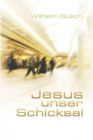 Kniha Jesus unser Schicksal, Special Edition, gekürzte Ausgabe Wilhelm Busch