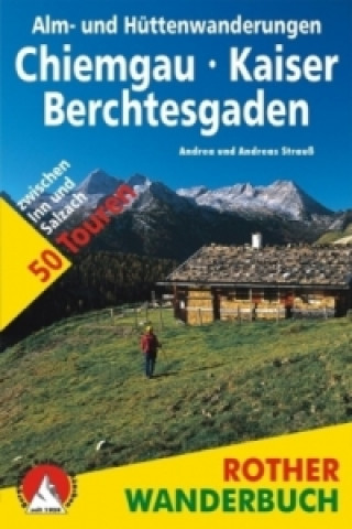 Carte Rother Wanderbuch Alm- und Hüttenwanderungen Chiemgau, Kaiser, Berchtesgaden Andrea Strauß