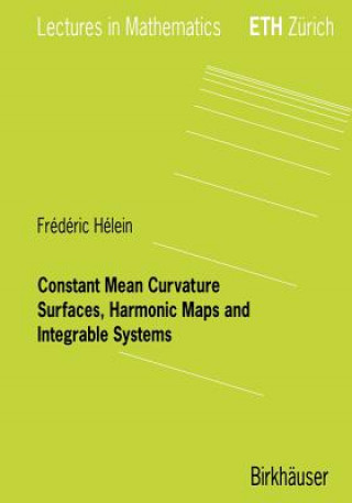 Kniha Constant Mean Curvature Surfaces, Harmonic Maps and Integrable Systems Frederic Hélein