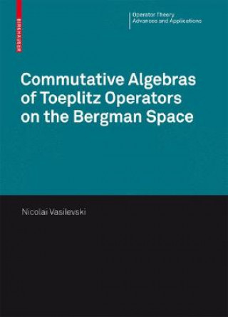 Könyv Commutative Algebras of Toeplitz Operators on the Bergman Space Nikolai L. Vasilevski