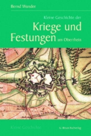 Книга Kleine Geschichte der Kriege und Festungen am Oberrhein Bernd Wunder