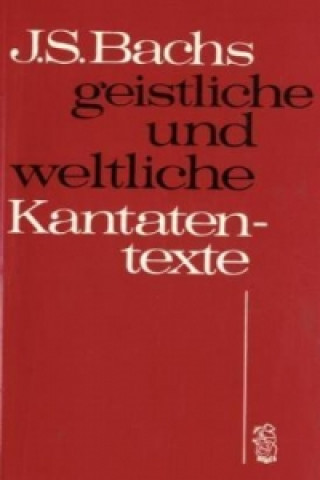 Kniha Johann Sebastian Bachs geistliche und weltliche Kantatentexte Rudolf Wustmann