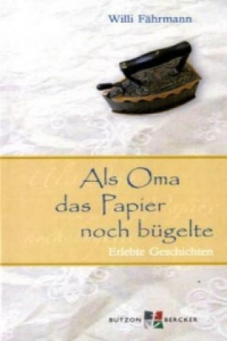 Kniha Als Oma das Papier noch bügelte Willi Fährmann