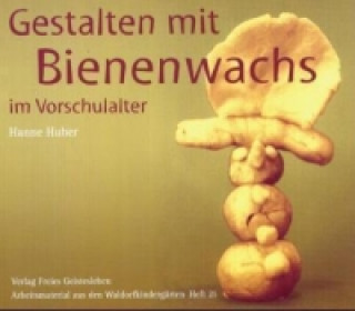 Book Gestalten mit Bienenwachs im Vorschulalter Hanne Huber