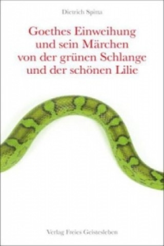 Könyv Goethes Einweihung und sein Märchen von der grünen Schlange und der schönen Lilie Dietrich Spitta