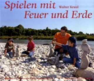 Kniha Spielen mit Feuer und Erde Walter Kraul
