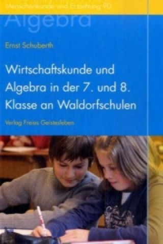 Könyv Wirtschaftskunde und Algebra in der 7. und 8. Klasse an Waldorfschulen Ernst Schuberth