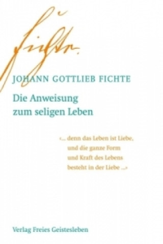 Kniha Die Anweisung zum seligen Leben Johann Gottlieb Fichte