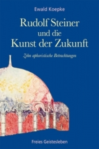 Könyv Rudolf Steiner und die Kunst der Zukunft Ewald Koepke