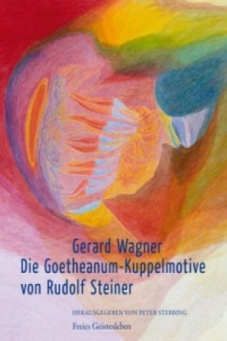 Könyv Die Goetheanum - Kuppelmotive von Rudolf Steiner Gerard Wagner