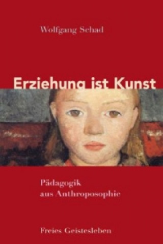 Könyv Erziehung ist Kunst Wolfgang Schad