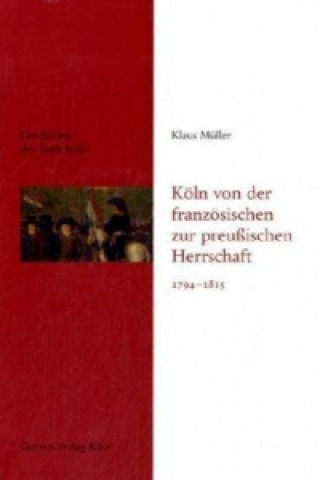 Kniha Köln von der französischen zur preußischen Herrschaft 1794-1815 Klaus Müller