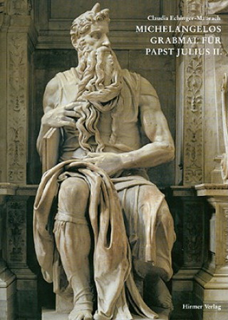 Könyv Michelangelos Grabmahl für Papst Julius II. Claudia Echinger-Maurach