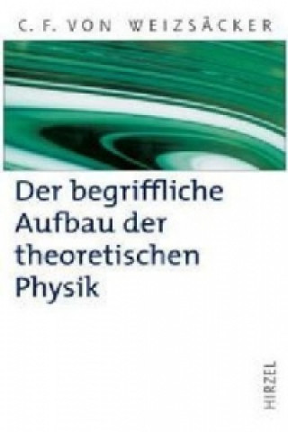 Könyv Der begriffliche Aufbau der theoretischen Physik Carl Fr. von Weizsäcker