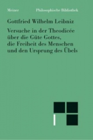 Könyv Versuche in der Theodicée über die Güte Gottes, die Freiheit des Menschen und den Ursprung des Übels Gottfried W. Leibniz