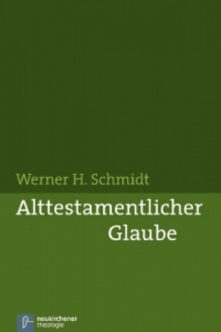 Kniha Alttestamentlicher Glaube Werner H. Schmidt