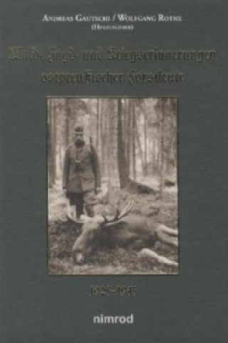 Książka Wald-, Jagd- und Kriegserinnerungen ostpreußischer Forstleute 1925-1945 Andreas Gautschi