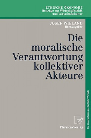 Kniha Die Moralische Verantwortung Kollektiver Akteure Josef Wieland