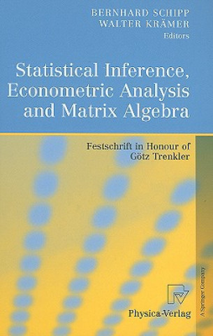 Książka Statistical Inference, Econometric Analysis and Matrix Algebra Bernhard Schipp