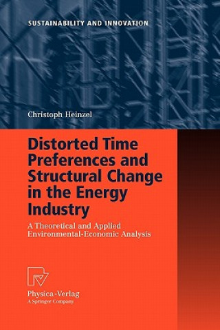 Kniha Distorted Time Preferences and Structural Change in the Energy Industry Christoph Heinzel