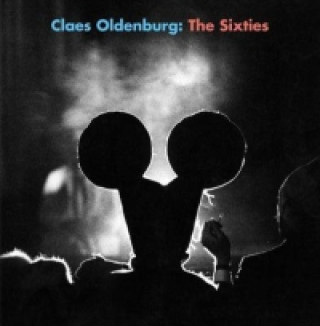 Carte Claes Oldenburg: The Sixties, English edition Claes Oldenburg