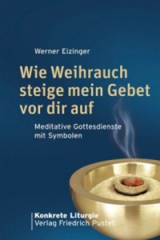 Könyv Wie Weihrauch steige mein Gebet vor dir auf Werner Eizinger