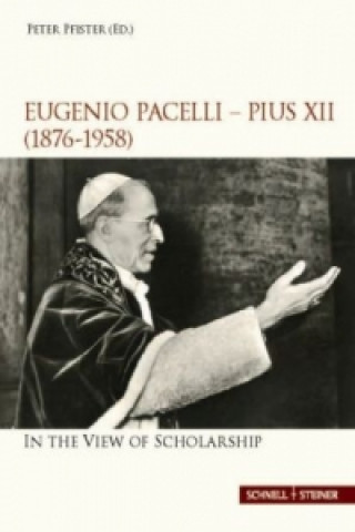 Kniha Eugenio Pacelli - Pius XII. (1876-1958). In the View of Scholarship Peter Pfister