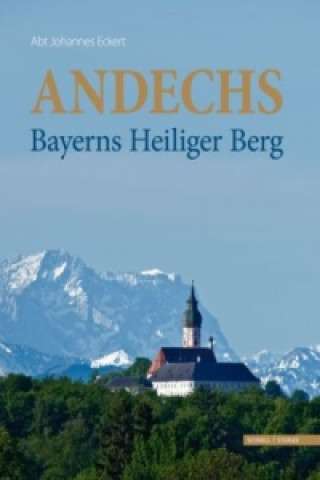 Kniha Andechs - Bayerns heiliger Berg Johannes Eckert
