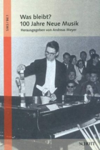 Kniha Was bleibt? 100 Jahre Neue Musik Andreas Meyer