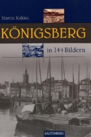 Könyv Königsberg in 144 Bildern Martin Kakies