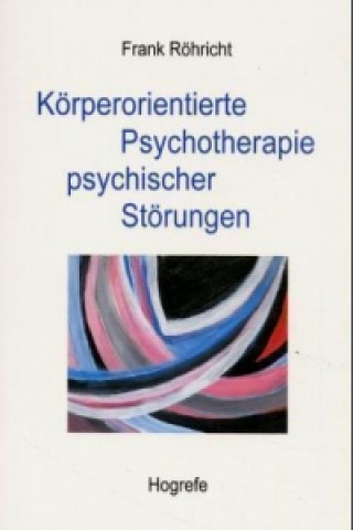 Könyv Körperorientierte Psychotherapie psychischer Störungen Frank Röhricht